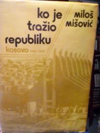 KO JE TRAZIO REPUBLUKU KOSOVO 1945 - 1985