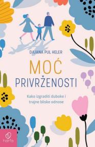 Moć privrženosti - Kako izgraditi duboke i trajne bliske odnose