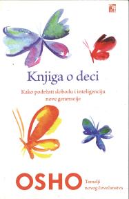 KNJIGA O DECI - Kako podržati slobodu i inteligenciju nove generacije